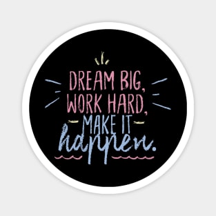 Dream Big Work Hard, Make it Happen. Magnet